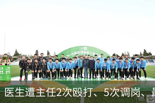 医生遭主任2次殴打、5次调岗、最终被开除！了解原因后，同行：主任打人丢尽脸面！大三甲院长：管理不是控制人，主任要带头营造和谐氛围