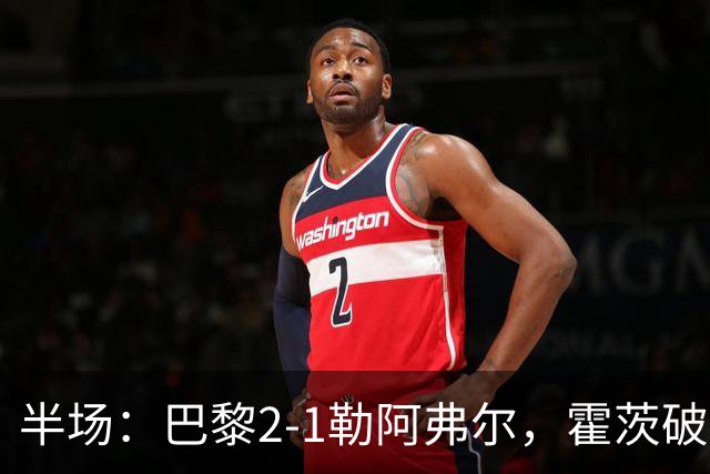 半场：巴黎2-1勒阿弗尔，霍茨破门，阿什拉夫传射
