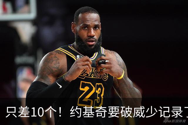 只差10个！约基奇要破威少记录了