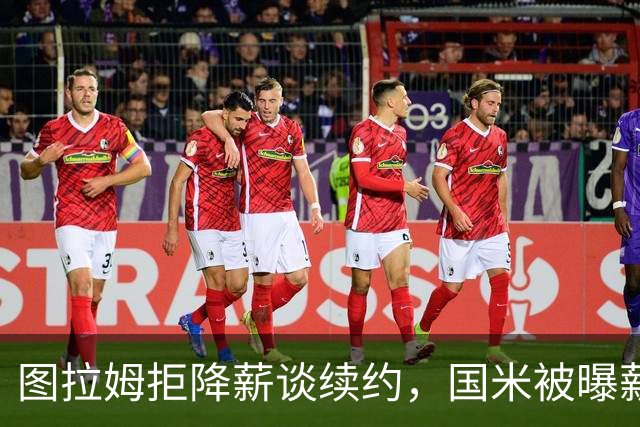 图拉姆拒降薪谈续约，国米被曝薪资分歧