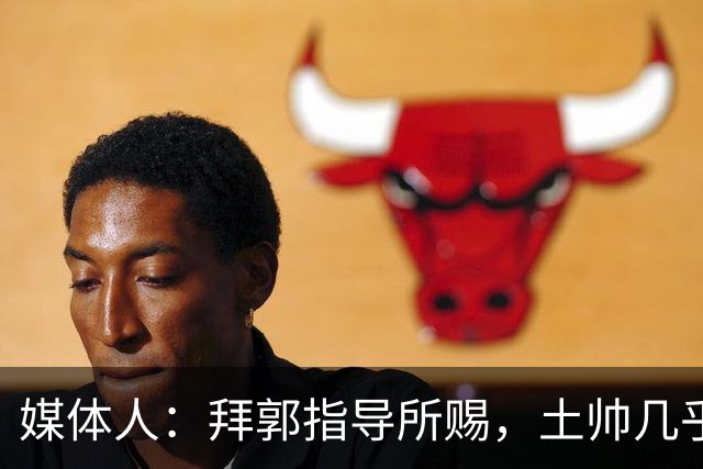 媒体人：拜郭指导所赐，土帅几乎已经是落后生产力的代名词
