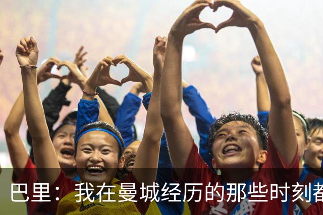 巴里：我在曼城经历的那些时刻都是真实发生过的，为球迷难过