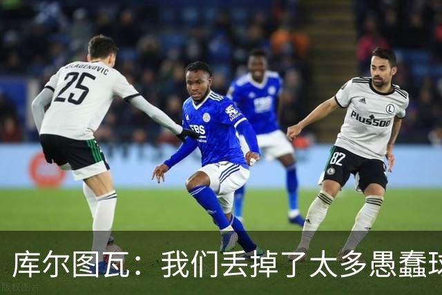 库尔图瓦：我们丢掉了太多愚蠢球 点球重罚太遗憾
