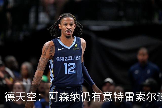 德天空：阿森纳仍有意特雷索尔迪，巴萨此前不愿支付5000万欧