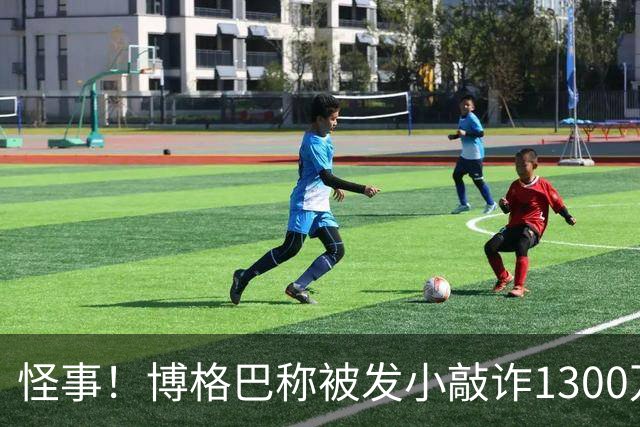 怪事！博格巴称被发小敲诈1300万欧 哥哥也是嫌疑人