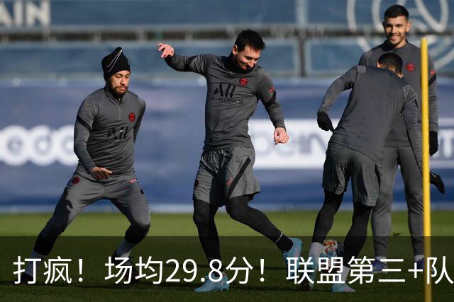 打疯！场均29.8分！联盟第三+队史第二！黑马来了！