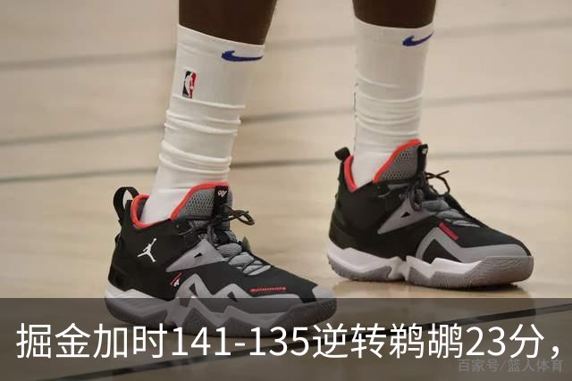 掘金加时141-135逆转鹈鹕23分，贾马尔-穆雷42分，约基奇35+10+15