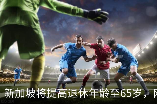 新加坡将提高退休年龄至65岁，网友：脸都不要了