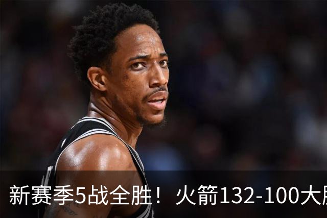新赛季5战全胜！火箭132-100大胜雄鹿，全队6人上双，杜兰特18分