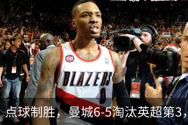 点球制胜，曼城6-5淘汰英超第3，晋级英联杯八强