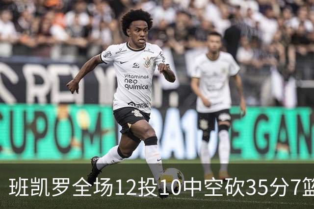 班凯罗全场12投10中空砍35分7篮板10助攻1抢断
