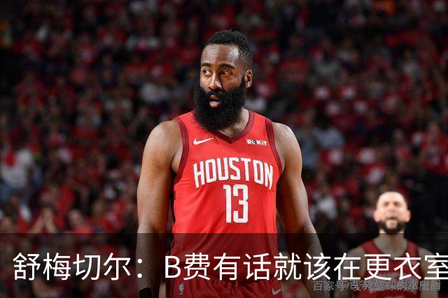 舒梅切尔：B费有话就该在更衣室说，当年连坎通纳都不能越线