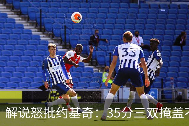 解说怒批约基奇：35分三双掩盖不了前半段漫不经心