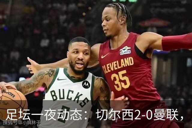 足坛一夜动态：切尔西2-0曼联，AC米兰4连斩国米，巴萨造6-1惨案