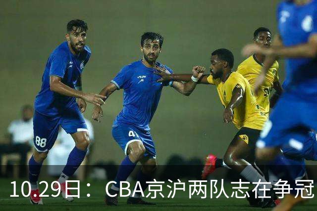 10.29日：CBA京沪两队志在争冠，辽宁送走张镇麟广东架空杜锋，每节缩至十分钟