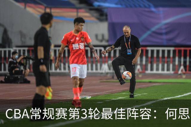 CBA常规赛第3轮最佳阵容：何思雨、邹阳、迪亚洛、库珀、王岚嵚