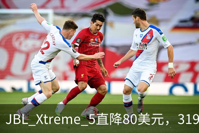 JBL Xtreme 5直降80美元，319.99美元到手